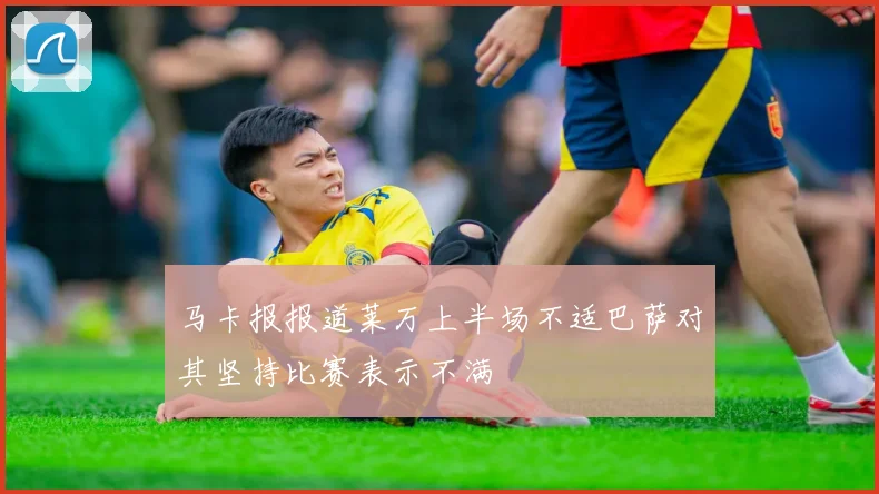 马卡报报道莱万上半场不适巴萨对其坚持比赛表示不满